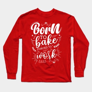 Born to Bake Forced to Work Long Sleeve T-Shirt